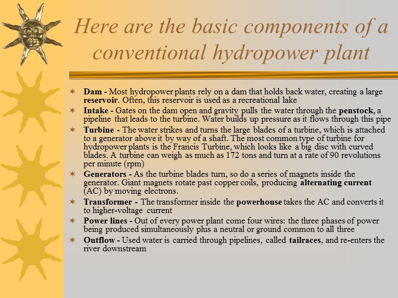 Here are the basic components of a conventional hydropower plant  Dam - Most